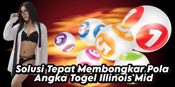 Solusi Tepat Membongkar Pola Angka Togel Illinois Mid
