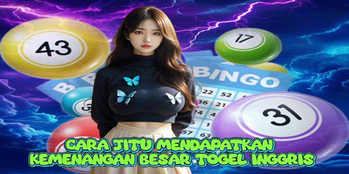 Cara Jitu Mendapatkan Kemenangan Besar Togel Inggris 