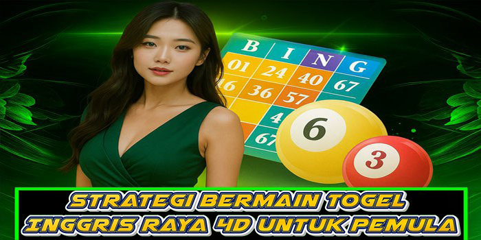 Strategi Bermain Togel Inggris Raya 4D Untuk Pemula