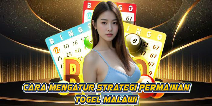 Cara Mengatur Strategi Permainan Togel Malawi