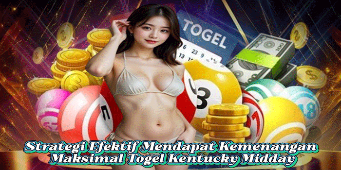 Strategi Efektif Mendapat Kemenangan Maksimal Togel Kentucky Midday