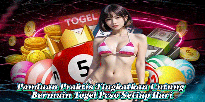 Panduan Praktis Tingkatkan Untung Bermain Togel Pcso Setiap Hari