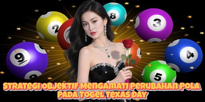 Strategi Objektif Mengamati Perubahan Pola Pada Togel Texas Day