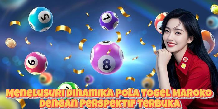 Menelusuri Dinamika Pola Togel Maroko Dengan Perspektif Terbuka