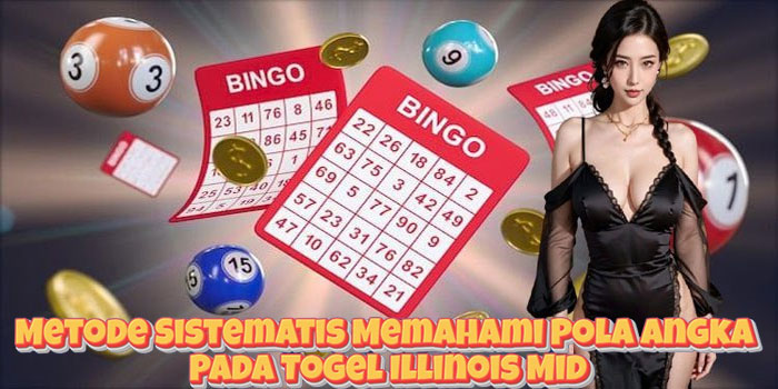Metode Sistematis Memahami Pola Angka Pada Togel Illinois Mid