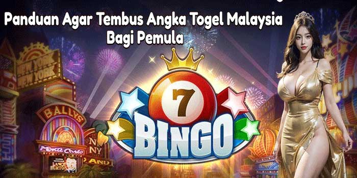 Panduan Agar Tembus Angka Togel Malaysia Bagi Pemula