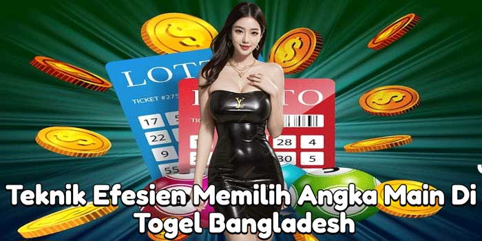 Teknik Efesien Memilih Angka Main Di Togel Bangladesh