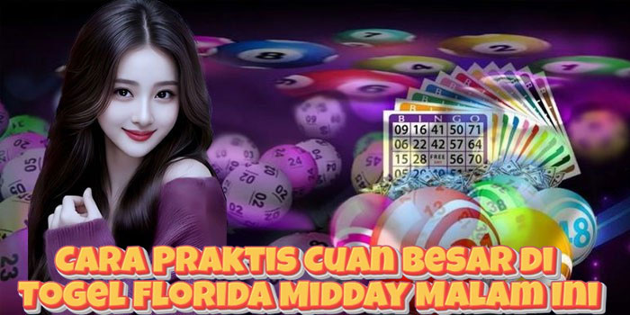 Cara Praktis Cuan Besar di Togel Florida Midday Malam Ini