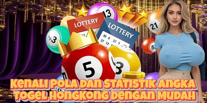 Kenali Pola dan Statistik Angka Togel HongKong Dengan Mudah